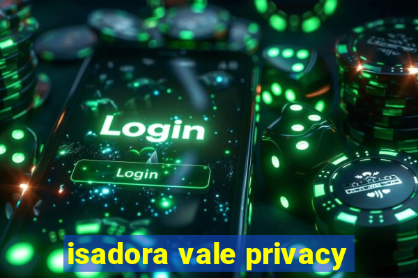 isadora vale privacy